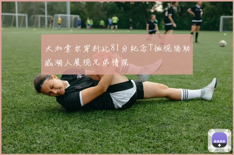 大加索尔穿科比81分纪念T恤现场助威湖人展现兄弟情深